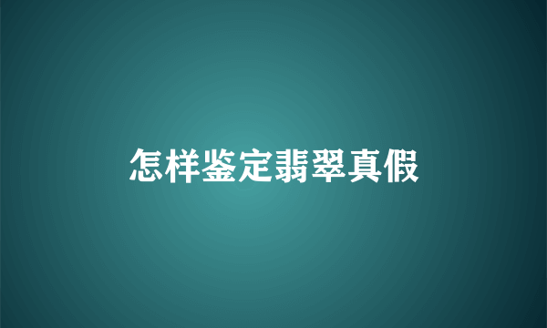 怎样鉴定翡翠真假
