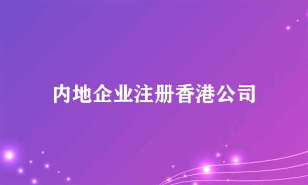 内地企业注册香港公司