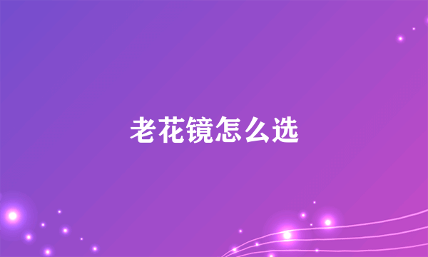 老花镜怎么选