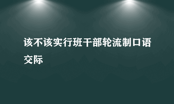 该不该实行班干部轮流制口语交际