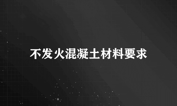 不发火混凝土材料要求