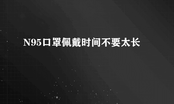 N95口罩佩戴时间不要太长