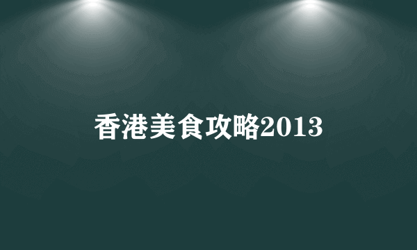 香港美食攻略2013