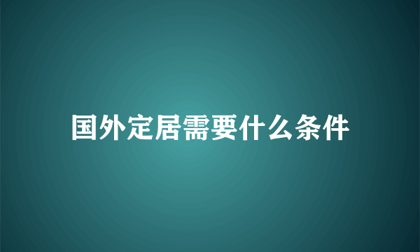 国外定居需要什么条件