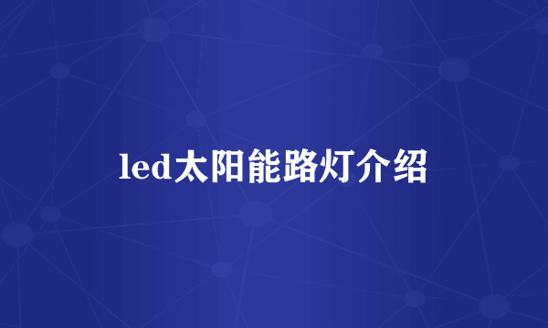 led太阳能路灯介绍