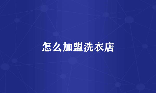 怎么加盟洗衣店