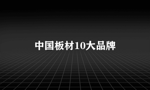 中国板材10大品牌