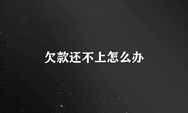 欠款还不上怎么办
