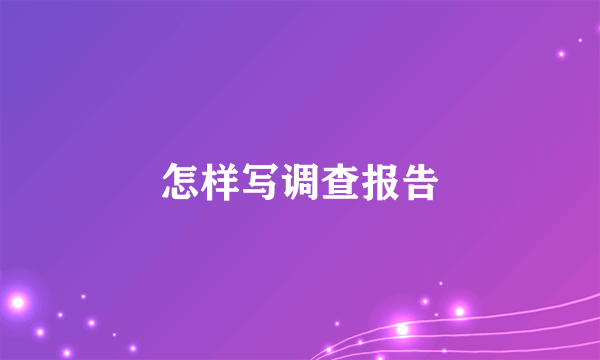 怎样写调查报告