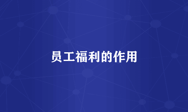 员工福利的作用