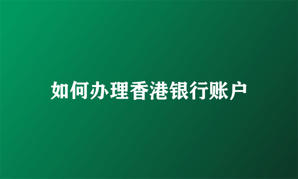 如何办理香港银行账户