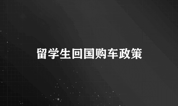 留学生回国购车政策
