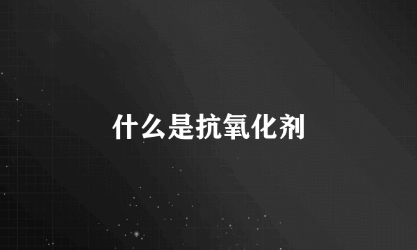 什么是抗氧化剂