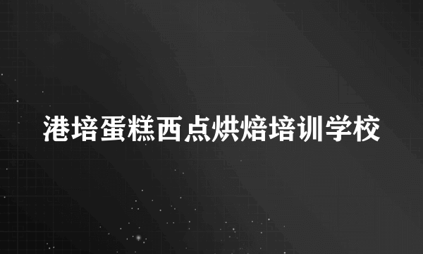 港培蛋糕西点烘焙培训学校