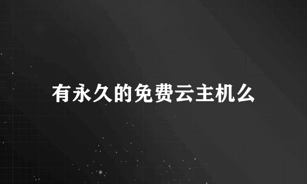 有永久的免费云主机么