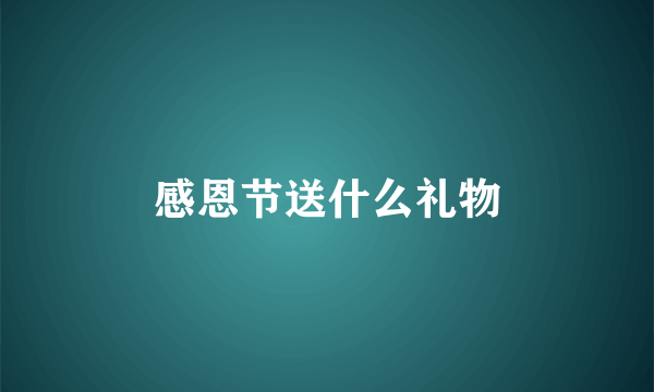 感恩节送什么礼物