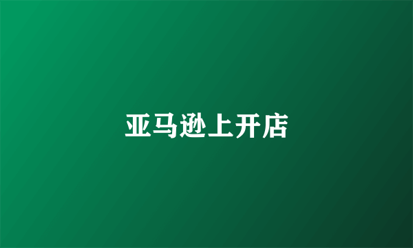 亚马逊上开店