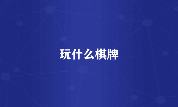 玩什么棋牌