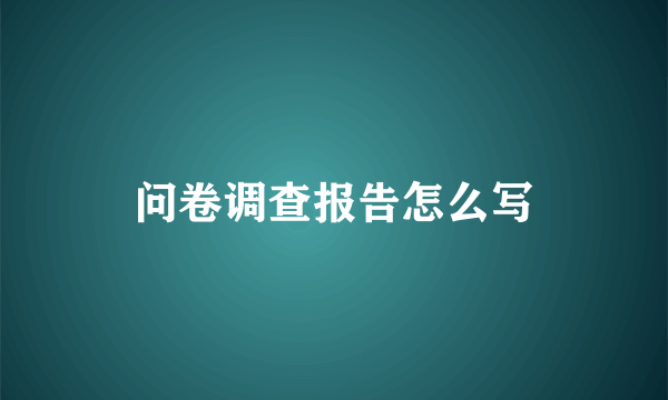 问卷调查报告怎么写