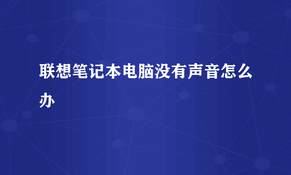 联想笔记本电脑没有声音怎么办