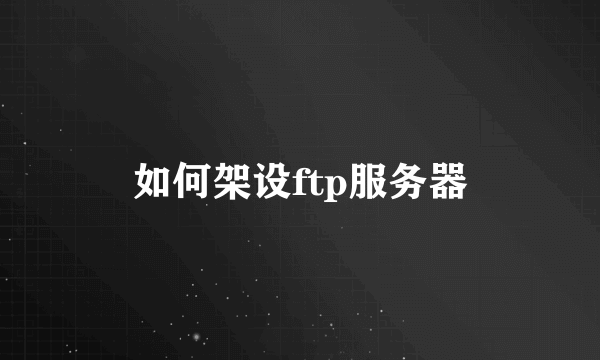 如何架设ftp服务器