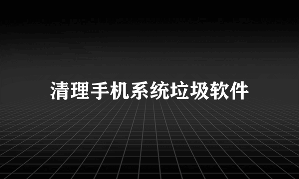 清理手机系统垃圾软件