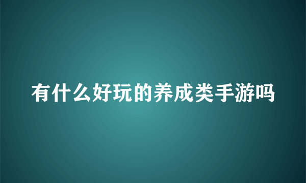 有什么好玩的养成类手游吗