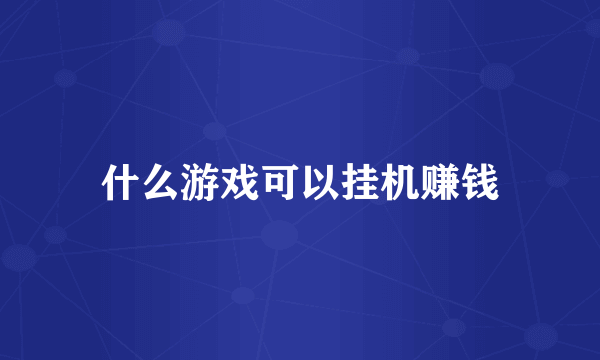 什么游戏可以挂机赚钱