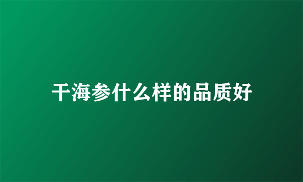 干海参什么样的品质好
