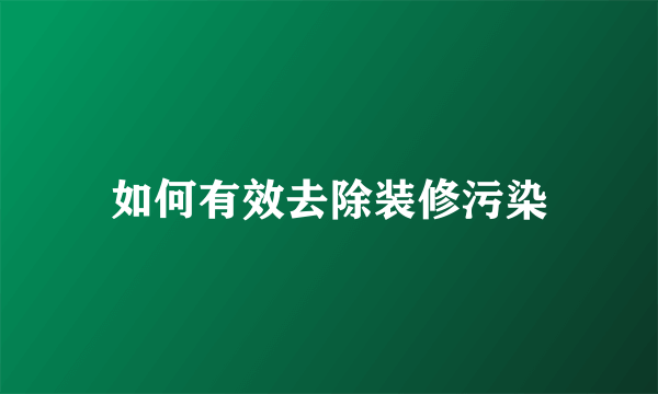 如何有效去除装修污染