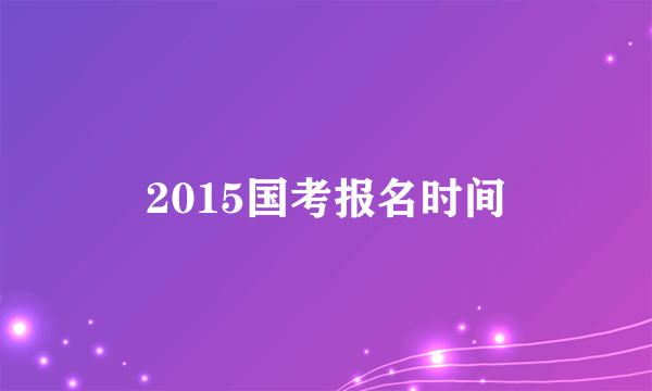 2015国考报名时间