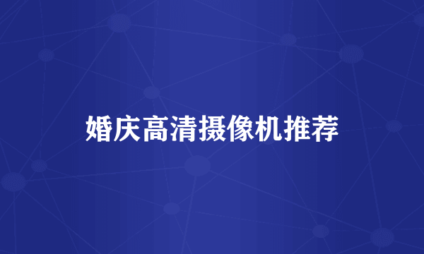 婚庆高清摄像机推荐