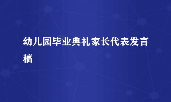 幼儿园毕业典礼家长代表发言稿
