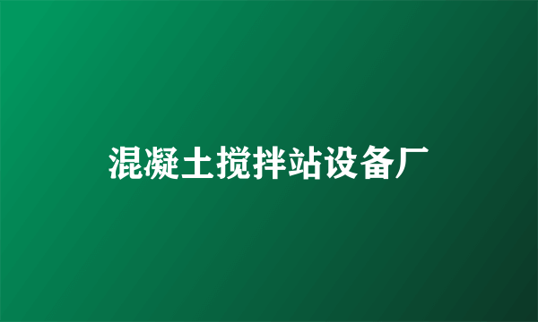 混凝土搅拌站设备厂
