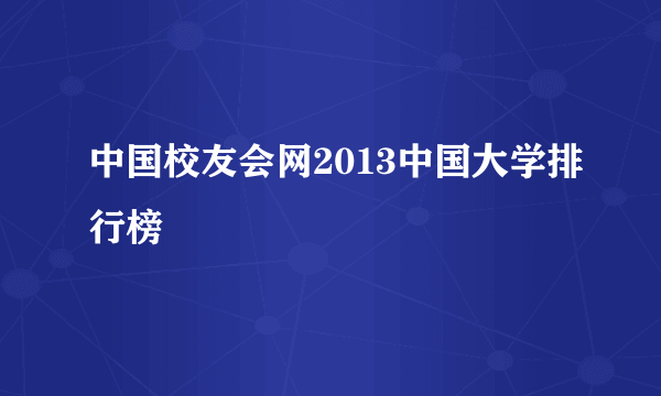 中国校友会网2013中国大学排行榜