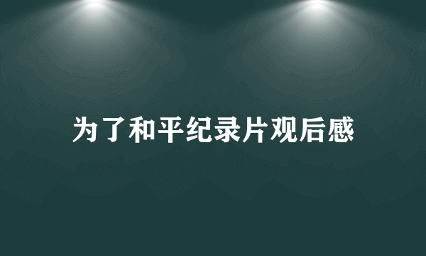 为了和平纪录片观后感
