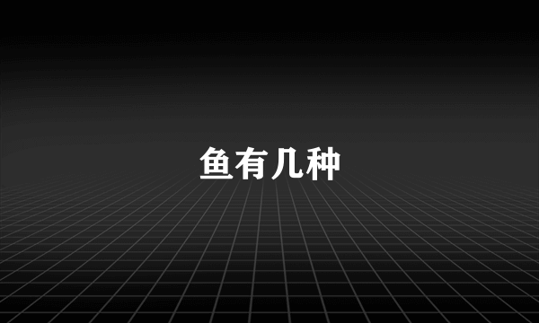 鱼有几种