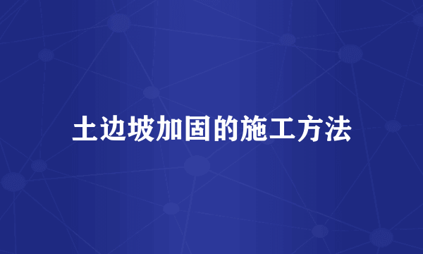 土边坡加固的施工方法