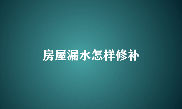 房屋漏水怎样修补