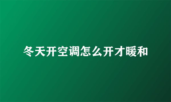 冬天开空调怎么开才暖和