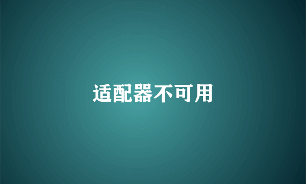 适配器不可用