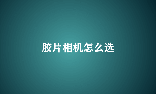 胶片相机怎么选