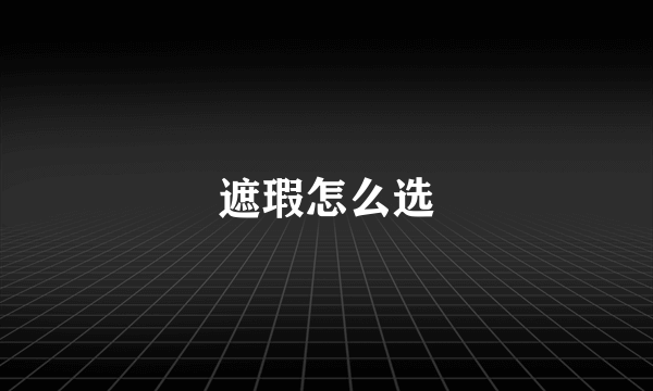 遮瑕怎么选