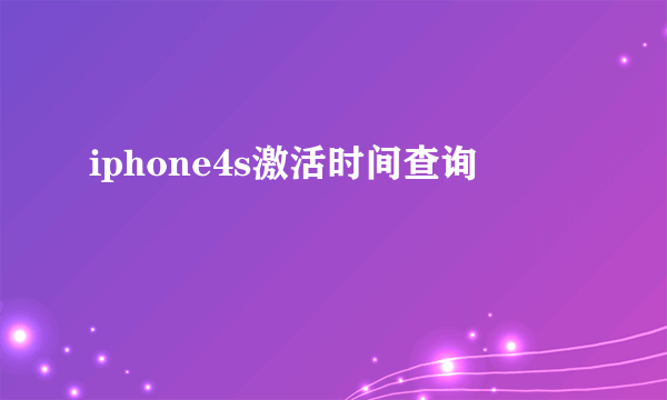 iphone4s激活时间查询