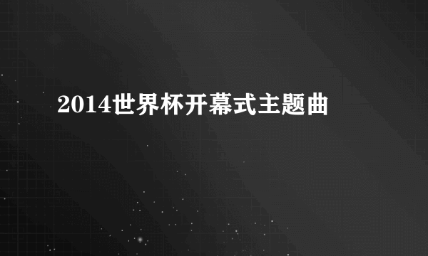 2014世界杯开幕式主题曲