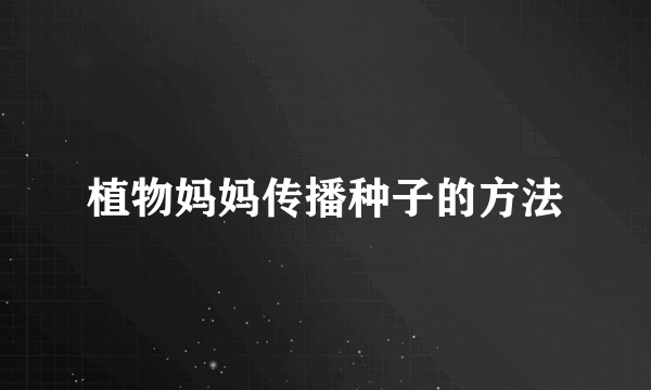 植物妈妈传播种子的方法