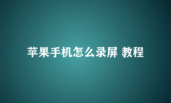 苹果手机怎么录屏 教程
