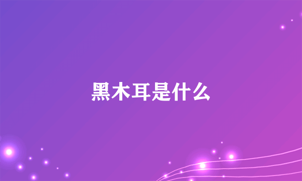 黑木耳是什么