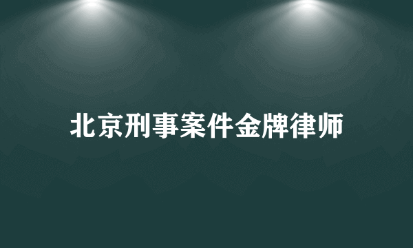 北京刑事案件金牌律师