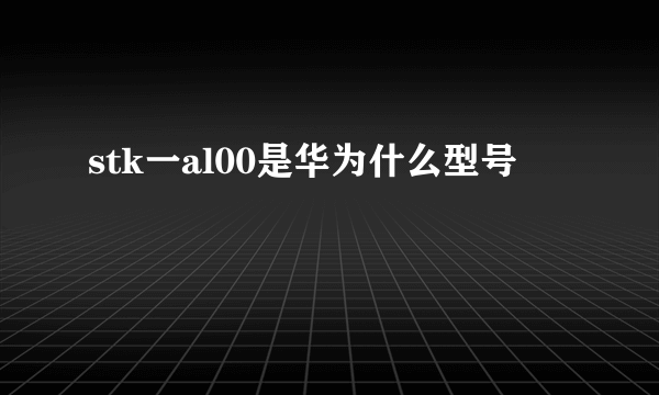 stk一al00是华为什么型号